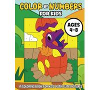 Color by Numbers for Kids Ages 4-8: Coloring Book for Kids With Cute Pictures of Animals, Dinosaurs, Dragons and Much More