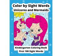 Color by Sight Words Unicorns and Mermaids Kindergarten Coloring Book: Top 100 high frequency words coloring book