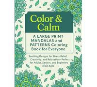 Color & Calm: A Large Print Mandalas and Patterns Coloring Book for Everyone: Soothing Designs for Stress Relief, Creativity, and Relaxation - Perfect for Adults, Seniors, and Beginners of All Ages