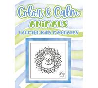 Color & Calm Animals Calming Kids Mandalas: A Relaxing Animal Mandala Coloring Book for Kids Ages 6-10 to Reduce Stress, Build Confidence & Encourage Mindfulness