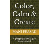 Color, Calm & Create: A Relaxing Coloring Book for Stress Relief, Mindfulness, and Joyful Creative Expression