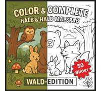 Color & Complete: Halb & Halb Malspaß - Wald - Edition: 50 interaktive Waldbilder zum Ausmalen & Weitergestalten für Kinder von 3-8 Jahren | Halb ... Lass dein Kind die Welt des Waldes entdecken