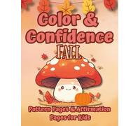 Color & Confidence: Fall - A Kids’ Coloring Book with Positive Affirmations & Fun Autumn Patterns for Building Self-Esteem