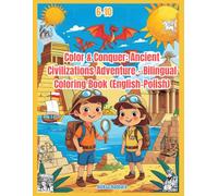 Color & Conquer: Ancient Civilizations Adventure - Bilingual Coloring Book (English-Polish): Koloruj i odkrywaj dawne cywilizacje - dwujęzyczna kolorowanka edukacyjna (angielsko-polska)