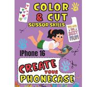 COLOR CUT AND CREATE: ACTIVITY BOOK SCISSORS SKILLS COLORING AND CUTTING YOUR IPHONE 16 CASE
