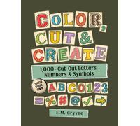 COLOR, CUT & CREATE: 1,000+ Cut-Out Letters, Numbers & Symbols for Collage, Journaling, Scrapbooking & Paper Crafts