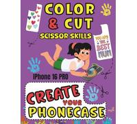 COLOR CUT & CREATE: ACTIVITY BOOK SCISSORS SKILLS COLORING AND CUTTING YOUR IPHONE 16 PRO CASE