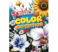 Color Expedition: 54 Incredible Flowers to Color and Relax!