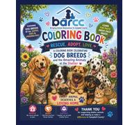 Color For BARCC: A Fun Educational Coloring Book Featuring Dog Breeds. Color, Learn & Explore over 50 Dog Breeds While Discovering the Importance of Animal Rescue, Adoption, Fostering and Compassion.