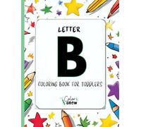Color & Grow: Letter B Coloring Book for Toddlers: Alphabet learning and coloring fun for toddlers and preschoolers ages 2-4 - trace, color, and learn the letter B!