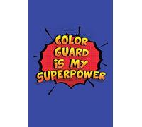 Color Guard Is My Superpower: A 6x9 Inch Softcover Diary Notebook With 110 Blank Lined Pages. Funny Color Guard Journal to write in. Color Guard Gift and SuperPower Design Slogan