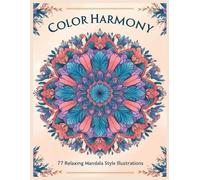 Color Harmony: 77 Relaxing Mandala Style Illustrations: A Mindful Coloring Book for Adults - Stress Relief, Inner Peace, and Creativity Boost