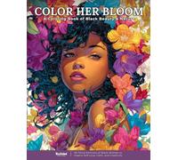 Color Her Bloom - A Coloring Book of Black Beauty & Nature: 50 Floral Portraits of Black Women to Inspire Self-Love, Calm, and Creativity