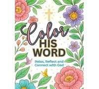 Color His Word: Bible Verse Coloring Book: Relax, Reflect, and Connect with God through the beauty of Scripture.