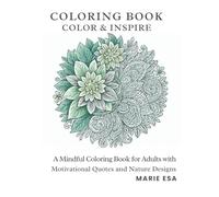 Color & Inspire: A Mindful Coloring Book for Adults with Motivational Quotes and Nature Designs