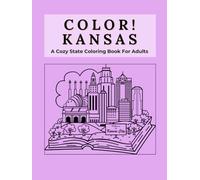 Color Kansas: A Cozy State Coloring Book For Adults: Historic Small Towns, Chalk Formations, Fossils, Wildlife, and Iconic Kansas Landscapes for Stress Relief