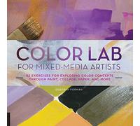 Color Lab for Mixed-Media Artists: 52 Exercises for Exploring Color Concepts through Paint, Collage, Paper, and More