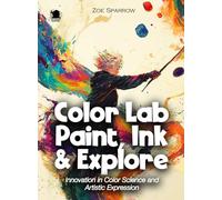 Color Lab Paint, Ink & Explore: Innovation in Color Science and Artistic Expression