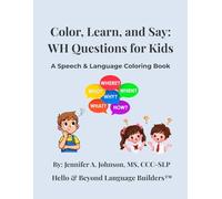 Color, Learn, and Say: WH Questions for Kids: A Speech & Language Coloring Book