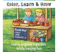Color, Learn, Grow.: Learn to grow a garden - while having fun. Easy 20 step guide. Perfect gift idea.