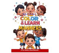 Color & Learn Manners: A Fun Guide to Good Behavior: Teach Kids Important Values: Politeness, Honesty, Patience, and Respect