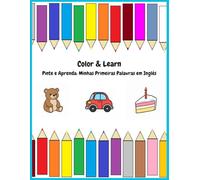Color & Learn: Minhas primeiras palavras em Inglês: Um Livro de Colorir Bilíngue Para Crianças de 2 a 4 Anos com 30 Desenhos Divertidos de Animais, Comidas e Brinquedos