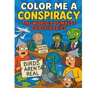 Color Me a Conspiracy: The World's Dumbest Conspiracies
