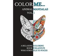 Color Me... Animal Mandalas Vol. 1: A Relaxing Coloring Book for Adults who Struggle to Focus