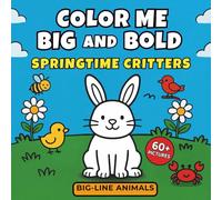 Color Me Big and Bold: Springtime Critters: Adorable Animals, Big Patterns, and Stress-Free Coloring Fun for Kids, Teens & Adults