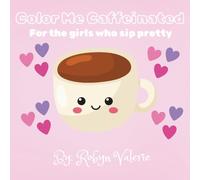 Color me Caffeinated: For the Girls who sip pretty