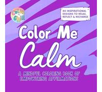 Color Me Calm: A Mindful Coloring Book of Inspirational Quotes & Empowering Affirmations for Women, Teens & Adults