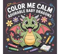 Color Me Calm Adorable Baby Dragons: A Bold and Easy Coloring Book with Big and Simple Designs for Kids, Teens, and Adults