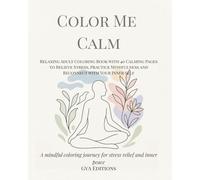 Color Me Calm: Relaxing Adult Coloring Book with 40 Calming Pages to Relieve Stress, Practice Mindfulness and Reconnect with Your Inner Self