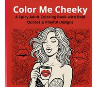 Color Me Cheeky: A Spicy Adult Coloring Book with Bold Quotes & Playful Designs