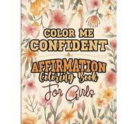 Color Me Confident: Affirmation Coloring Book for Girls: Empowering and Fun Coloring Pages to Inspire Confidence and Self-Love Big, Bold, and Uplifting Designs for Girls