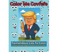 Color Me Covfefe: A Coloring Book of Tremendous Lies, One Quote Per Page, One Eye-Roll At A Time