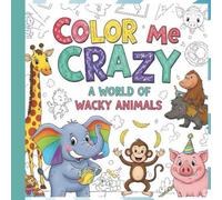 Color Me Crazy: A World of Wacky Animals: Fun and Creative Coloring Pages with Wacky Animals for Children 4+