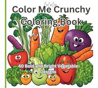 Color Me Crunchy Coloring Book 1 of 3: 40 Bold and Easy Vegetable Designs