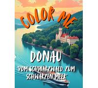 Color me, Donau: 'Vom Schwarzwald zum Schwarzen Meer'