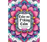 Color Me F*cking Calm: A Sweary Adult Coloring Book for Stress & Sarcasm