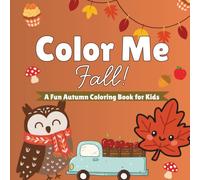 Color Me Fall: A Fun Autumn Coloring Book for Kids Featuring Cute Fall Designs, Pumpkins, and Colorful Leaves