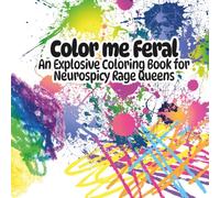 Color Me Feral: An Explosive Coloring Book for Neurospicy Rage Queens