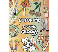 Color Me Fucking Groovy: A Retro Cuss Words Coloring Book for Adults with Funky Designs, Bold Patterns, and Sweary Retro Phrases for Stress Relief