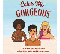 Color Me Gorgeous: A Coloring Book of Cute Hairstyles, Nails, and Expressions