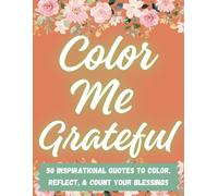 Color Me Grateful: 50 Inspirational Quotes to Color, Reflect, and Count Your Blessings