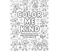 Color Me Kind: 46 Heartwarming Coloring Pages with Kindness Quotes for Kids Ages 6-10