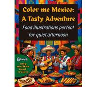 Color me Mexico: A Tasty Adventure. Food illustrations perfect for quiet afternoon.: Bonus: easy mexican food recipes.