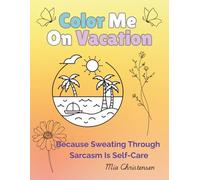 Color Me On Vacation: Because Sweating Through Sarcasm Is Self-Care