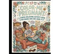 Color Me Pregnant: A Stress Relieving Coloring Book For Expecting Moms Who Are Over It