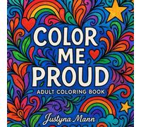 Color Me Proud: A LGBTQ+ Adult Coloring Book Celebrating Pride, Love, and Identity with Empowering Designs for Self-Love and Expression